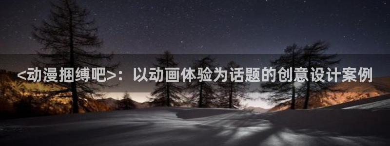 age专注动漫的门户网站：<动漫捆缚吧>：以动画体验为话题的创意设计案例