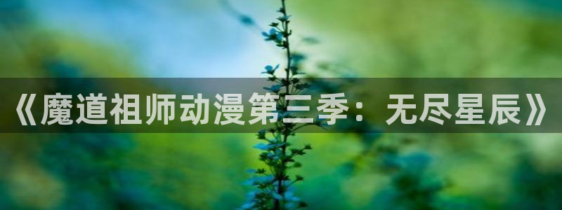 colamanage漫画官网：《魔道祖师动漫第三季：无尽星辰》