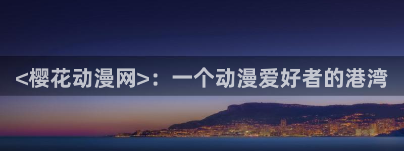 age动漫网官网入口：<樱花动漫网>：一个动漫爱好者的港湾