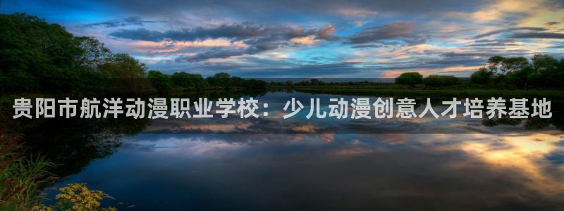 kakaopage韩漫官网：贵阳市航洋动漫职业学校：少儿动漫创意人才培养基地